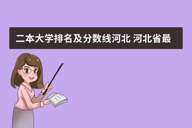 二本大学排名及分数线河北 河北省最好的二本大学排名
